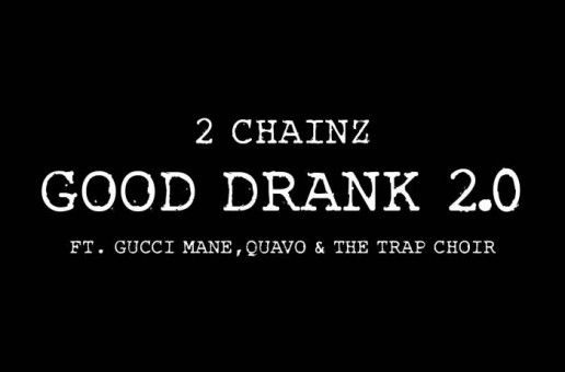 2 Chainz – Good Drank 2.0 ft. Gucci Mane, Quavo & The Trap Choir