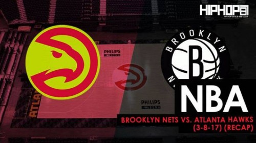 Hawks-Nets-recap-500x279 NBA: Brooklyn Nets vs. Atlanta Hawks (3-8-17) (Recap)  