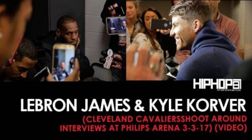 LeBron-Kyle-500x279 NBA: Kyle Korver & LeBron James (Cleveland Cavaliers Shoot Around Interviews at Philips Arena 3-3-17) (Video)  