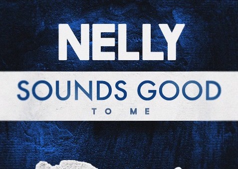 Nelly – Sounds Good To Me