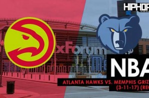 NBA: Atlanta Hawks vs. Memphis Grizzlies (3-11-17) (Recap); Hawks On A 3 Game Winning Streak