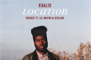 Khalid – Location (Remix) Ft. Lil Wayne & Kehlani
