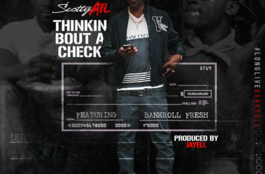 Scotty ATL x Bankroll Fresh – Thinkin Bout A Check