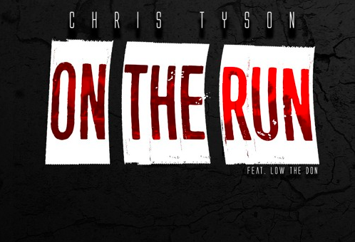 Chris Tyson – On The Run Ft. Low The Don