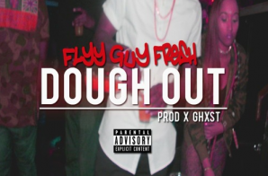 Flyy Guy Fresh – Dough Out Prod. by Ghxst