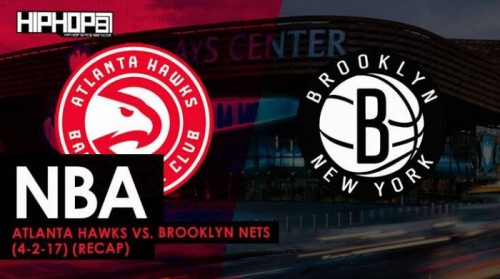 nets-recap-500x279 NBA: Atlanta Hawks vs. Brooklyn Nets (4-2-17) (Recap)  