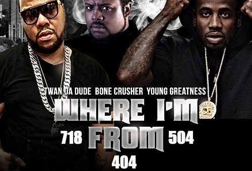 Twan Da Dude x Young Greatness x Bone Crusher – Where I’m From (Video)