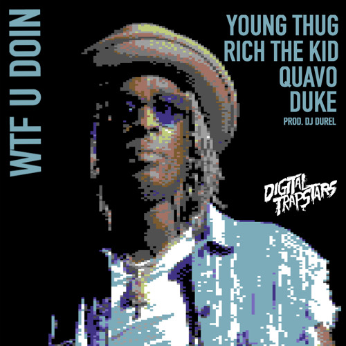 WTF-U-Doin Young Thug - WTF U Doin Ft. Quavo, Duke & Rich The Kid  