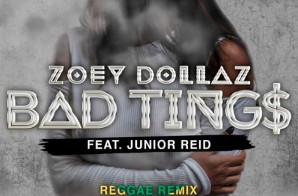 Zoey Dollaz x Junior Reid – Bad Tings (Reggae Remix)