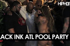 Black Ink Magazine x INK DAUP “Pool Party ATL” (Recap) (Video) (HHS1987 Exclusive)