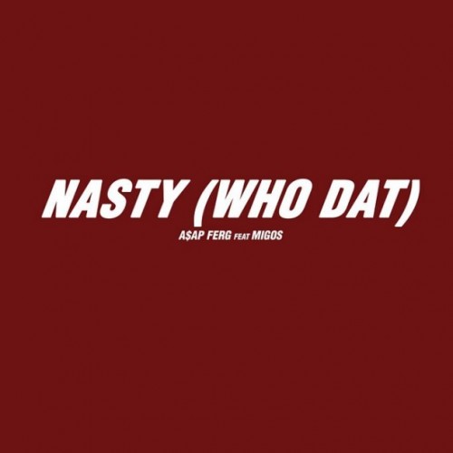 nasty-who-dat-630x630-500x500 A$AP Ferg - Nasty (Who Dat) Ft. Migos  