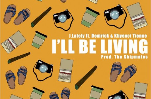 J.Lately – I’ll Be Living Ft. Demrick & Khyenci Tienne