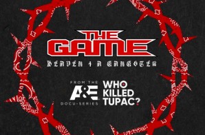 The Game’s “Heaven 4 A Gangster” To Be Theme Song For A&E’s “Who Killed Tupac?” Series!