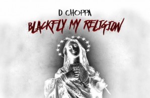 D Choppa – Blackfly My Religion (Mixtape)