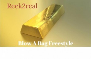 Reek2real – Blow A Bag (Freestyle)