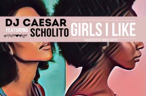 DJ Caesar Ft. Scholito – Girls I Like (Prod. By Merc Beatz)
