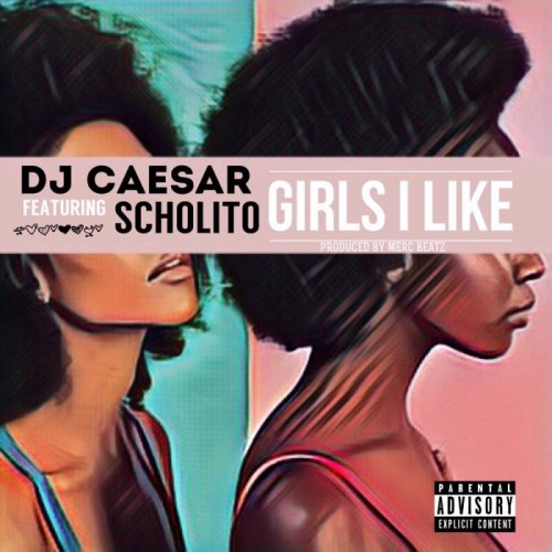 DJ-Caesar-Ft.-Scholito-Girls-I-Like-Cover-1-1-500x500 DJ Caesar Ft. Scholito - Girls I Like (Prod. By Merc Beatz)  