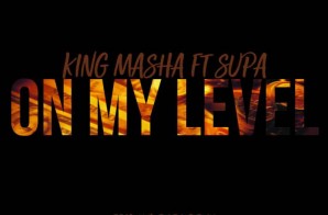 King Masha – On My Level Ft. Supa