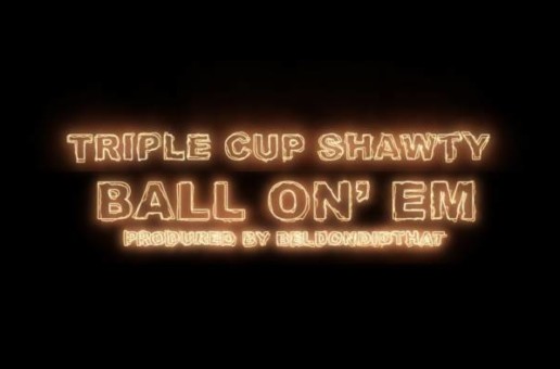 Triple Cup Shawty – Ball On’ Em (Video)