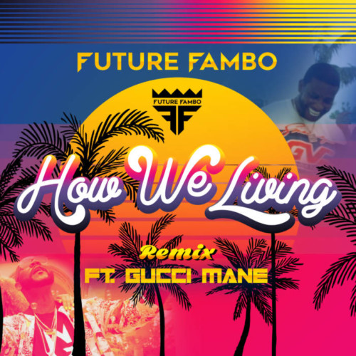 Future-Fambo-How-We-Living-Single-Artwork-500x500 Future Fambo - How We Living Ft. Gucci Mane (Video)  