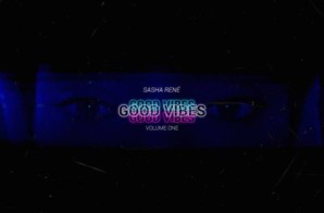 Sasha Rene – Good Vibes: Volume One (Prod. by Mr. Exclusive 2-1-5) (Album Stream)