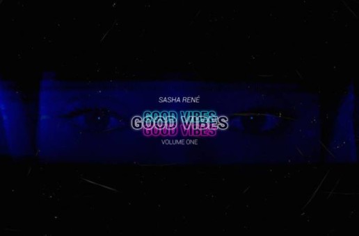 Sasha Rene – Good Vibes: Volume One (Prod. by Mr. Exclusive 2-1-5) (Album Stream)