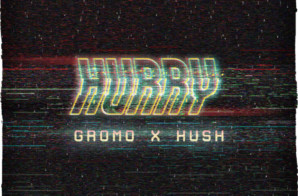 Gromo x Hush – Hurry