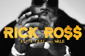 Rick Ross – Act A Fool Ft. Wale