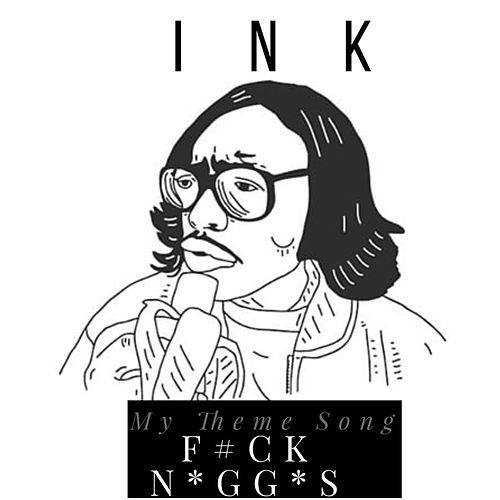 ink Ink - My Theme Song (Fuck Niggas)  