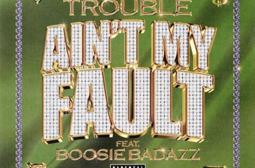 Trouble – Ain’t My Fault Ft. Boosie Badazz