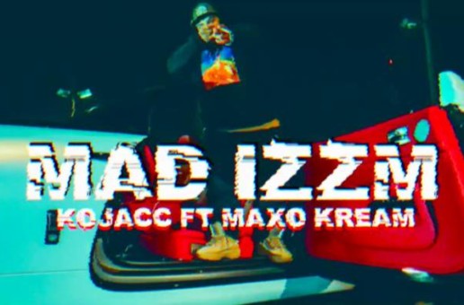 Kojacc – Mad Izzm Ft. Maxo Kream