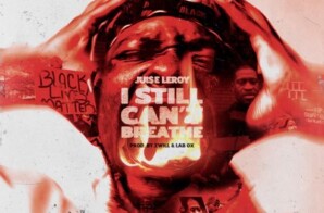Jui$e Leroy Drops Powerful  “I Still Can’t Breathe” Video