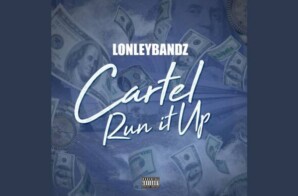 LonleyBandz – Cartel Run It Up