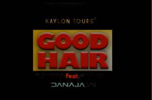 Kaylon Toure’ Gives A Smooth Vibe with “Good Hair” ft. Danaja Jai