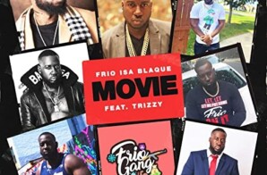 FriO Isa Blaque Ft. Trizzy -“Movie”