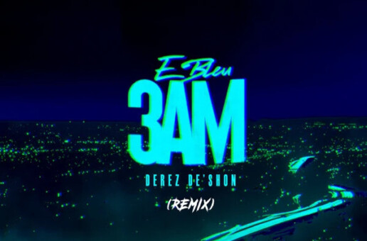 E Bleu ft. Derez De’Shon – “3AM (Remix)”