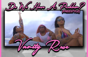 Vanity Rose – “Do We Have a Problem” Freestyle