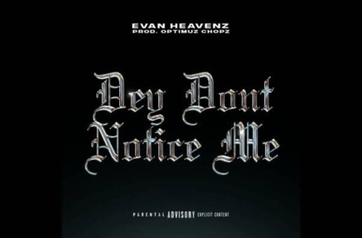 Evan Heavenz Drops New Single “Dey Don’t Notice Me”