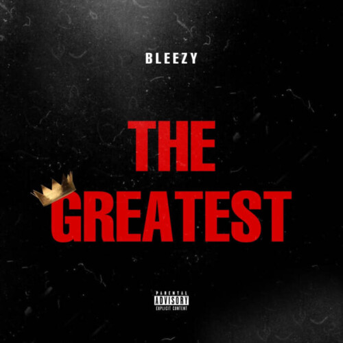 unnamed-3-1-500x500 BLEEZY DROPS NEW TRACK "THE GREATEST"  