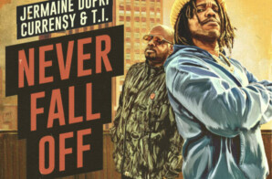 JERMAINE DUPRI AND CURREN$Y DROP “NEVER FALL OFF” FEATURING T.I.