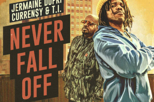 JERMAINE DUPRI AND CURREN$Y DROP “NEVER FALL OFF” FEATURING T.I.