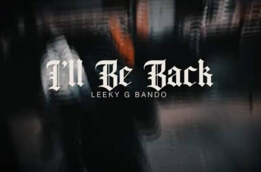 Leeky G Bando Drops Off His Latest Visual “I’ll Be Back”