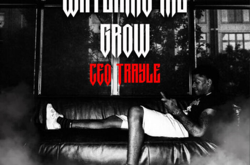 CEO Trayle Drops “Watching Me Grow” Video Single