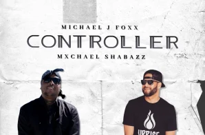 Michael J Foxx & Mxchael Shabazz didn’t play any games with the new summer hit “Controller”