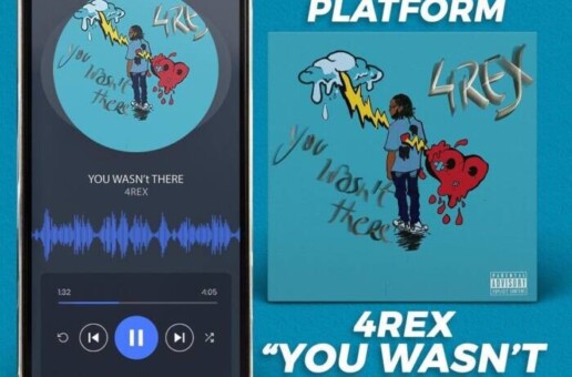 4REX Releases Dope Visual for Single “ You Wasn’t There” 