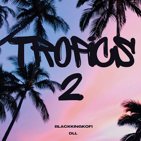 Tropics-2-Artwork Blackkingkofi and DLL Reimagine 'Tropics' with 'Tropics 2,' Dropping August 20th  