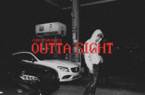 CHRISTIAN ROYCE IS ON FIRE WITH HIS NEW SINGLE “OUTTA SIGHT”