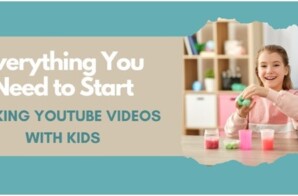 Everything You Need to Start Making YouTube Videos with Kids