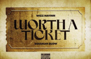 Wizz Havinn and BossMan Dlow Drops Video for “Worth A Ticket”