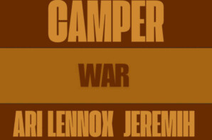 CAMPER DROPS NEW SINGLE WAR WITH ARI LENNOX AND JEREMIH